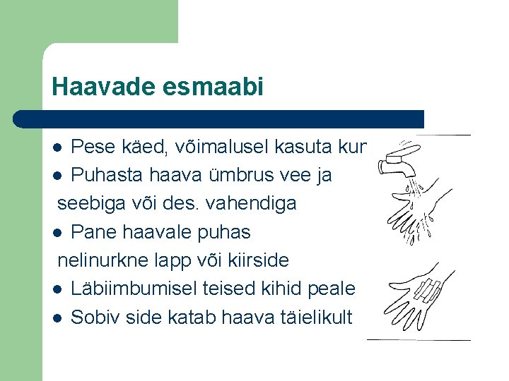 Haavade esmaabi Pese käed, võimalusel kasuta kummikindaid l Puhasta haava ümbrus vee ja seebiga