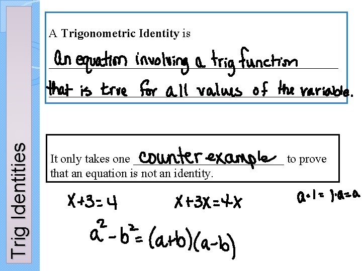 A Trigonometric Identity is ________________________ Trig Identities ________________________ It only takes one _____________ to