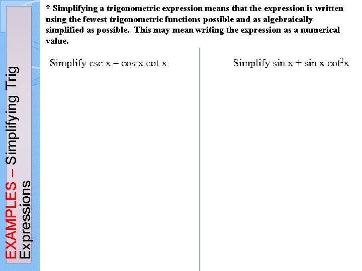 EXAMPLES – Simplifying Trig Expressions * Simplifying a trigonometric expression means that the expression