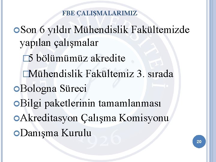 FBE ÇALIŞMALARIMIZ Son 6 yıldır Mühendislik Fakültemizde yapılan çalışmalar � 5 bölümümüz akredite �Mühendislik