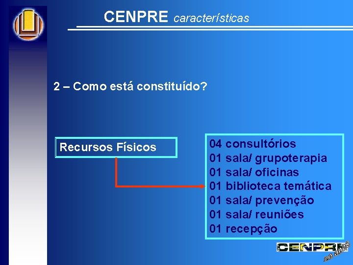 CENPRE características 2 – Como está constituído? Recursos Físicos 04 consultórios 01 sala/ grupoterapia