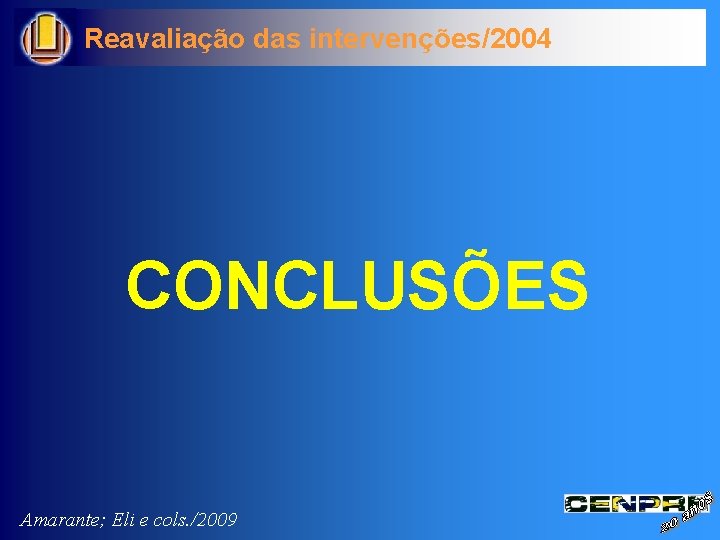 Reavaliação das intervenções/2004 CONCLUSÕES Amarante; Eli e cols. /2009 