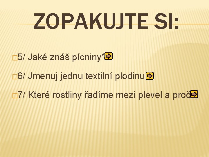 ZOPAKUJTE SI: � 5/ Jaké znáš pícniny? � 6/ Jmenuj jednu textilní plodinu. �