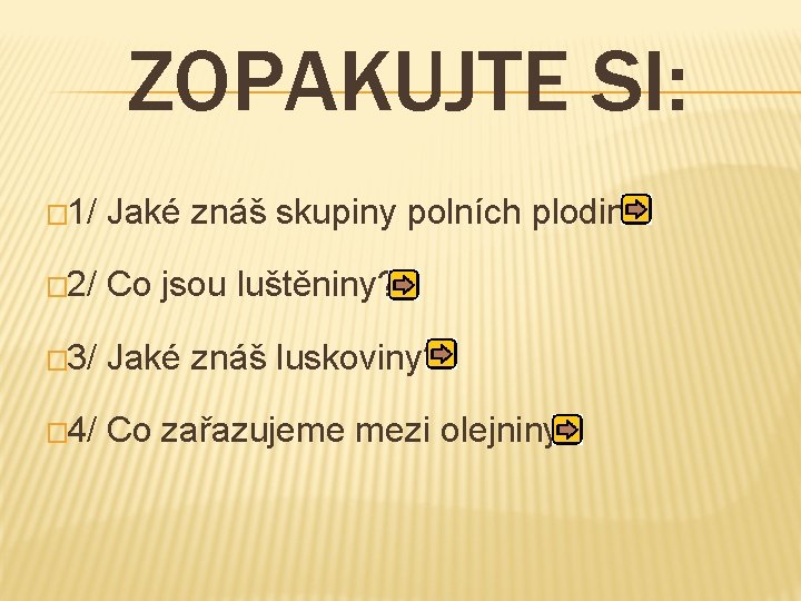 ZOPAKUJTE SI: � 1/ Jaké znáš skupiny polních plodin? � 2/ Co jsou luštěniny?