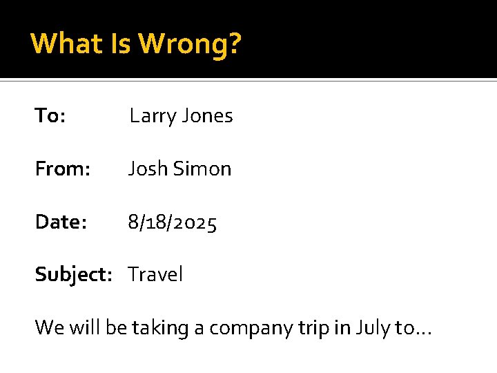 What Is Wrong? To: Larry Jones From: Josh Simon Date: 8/18/2025 Subject: Travel We
