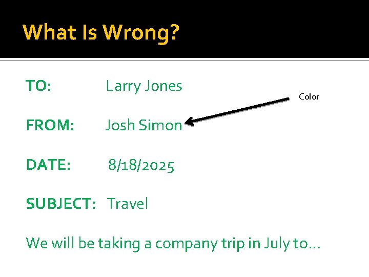 What Is Wrong? TO: Larry Jones FROM: Josh Simon DATE: 8/18/2025 Color SUBJECT: Travel