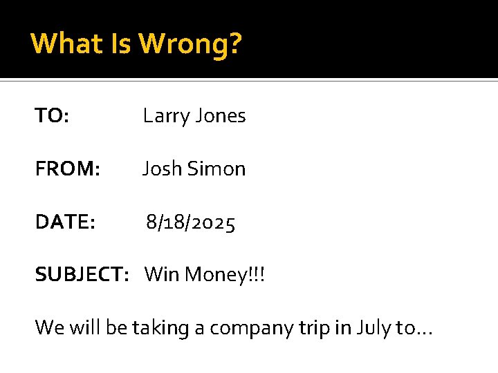 What Is Wrong? TO: Larry Jones FROM: Josh Simon DATE: 8/18/2025 SUBJECT: Win Money!!!