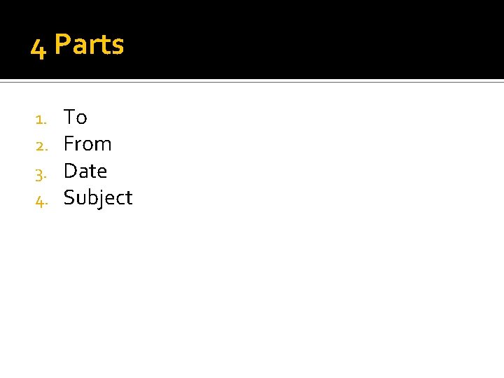 4 Parts 1. 2. 3. 4. To From Date Subject 