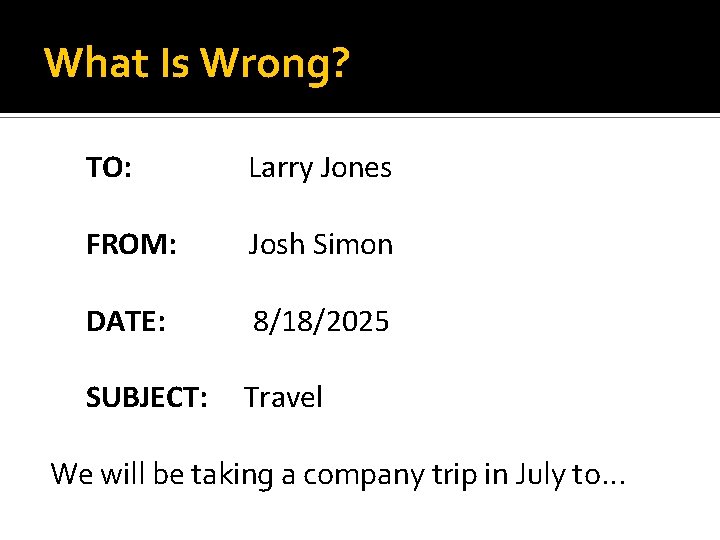 What Is Wrong? TO: Larry Jones FROM: Josh Simon DATE: 8/18/2025 SUBJECT: Travel We