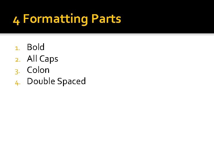 4 Formatting Parts 1. 2. 3. 4. Bold All Caps Colon Double Spaced 