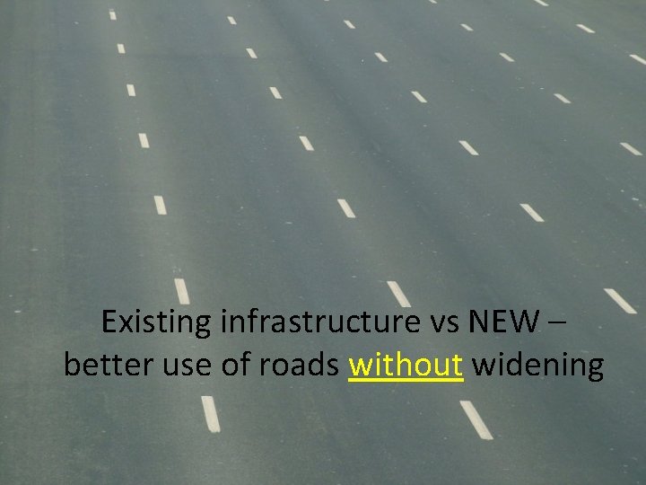 Existing infrastructure vs NEW – better use of roads without widening 