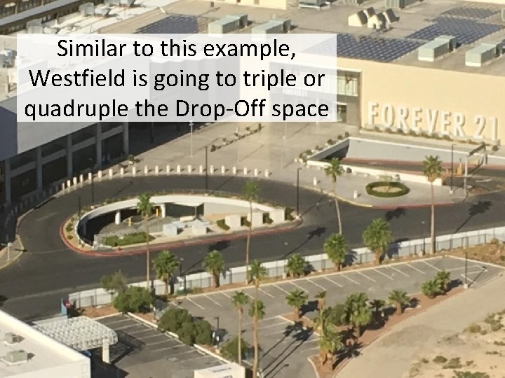 Similar to this example, Westfield is going to triple or quadruple the Drop-Off space
