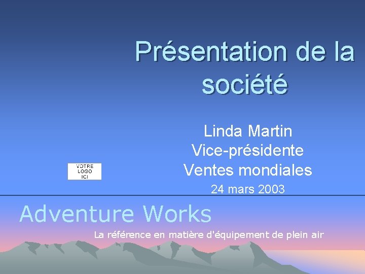 Présentation de la société Linda Martin Vice-présidente Ventes mondiales 24 mars 2003 Adventure Works