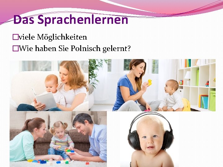 Das Sprachenlernen �viele Möglichkeiten �Wie haben Sie Polnisch gelernt? 