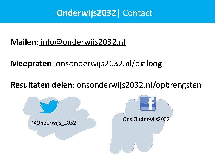 Onderwijs 2032| Contact Mailen: info@onderwijs 2032. nl Meepraten: onsonderwijs 2032. nl/dialoog Resultaten delen: onsonderwijs