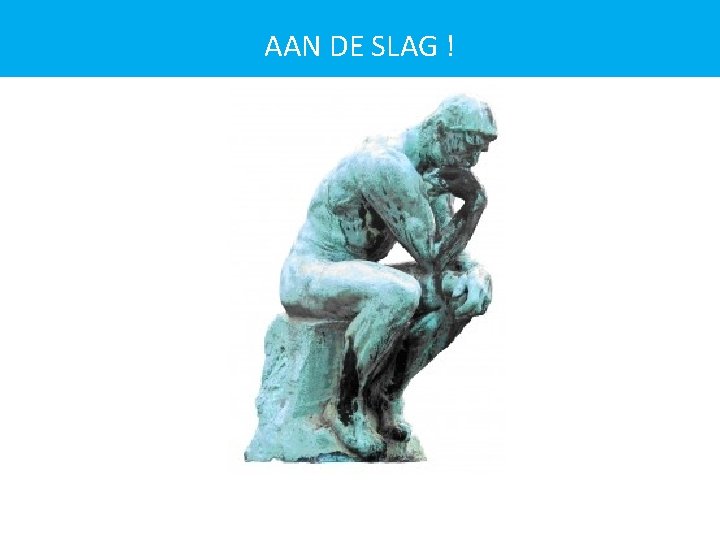 AAN DE SLAG ! 