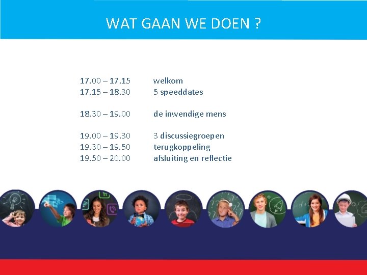 WAT GAAN WE DOEN ? 17. 00 – 17. 15 – 18. 30 welkom