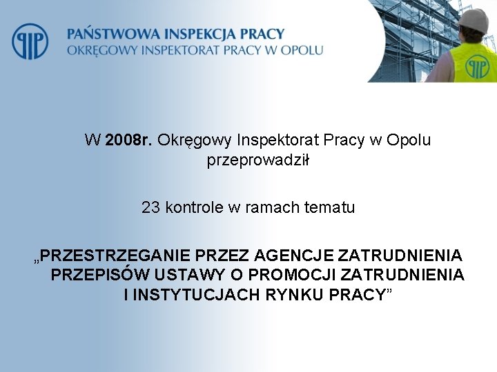 W 2008 r. Okręgowy Inspektorat Pracy w Opolu przeprowadził 23 kontrole w ramach tematu