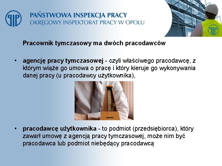 Pracownik tymczasowy ma dwóch pracodawców • agencję pracy tymczasowej - czyli właściwego pracodawcę, z