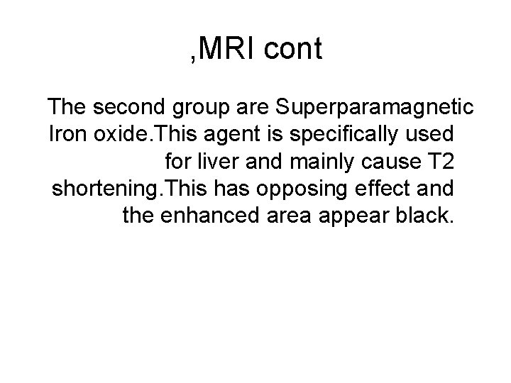 , MRI cont The second group are Superparamagnetic Iron oxide. This agent is specifically