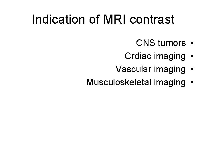 Indication of MRI contrast CNS tumors Crdiac imaging Vascular imaging Musculoskeletal imaging • •