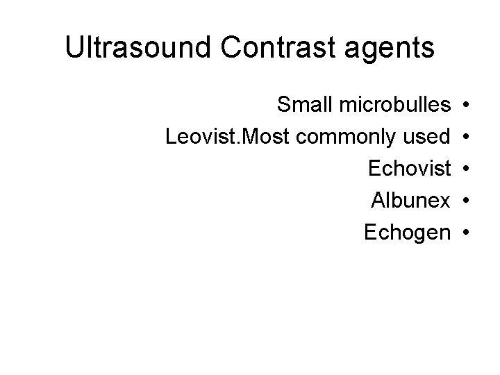 Ultrasound Contrast agents Small microbulles Leovist. Most commonly used Echovist Albunex Echogen • •