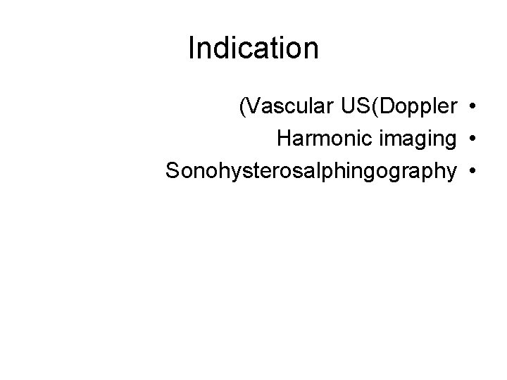 Indication (Vascular US(Doppler • Harmonic imaging • Sonohysterosalphingography • 