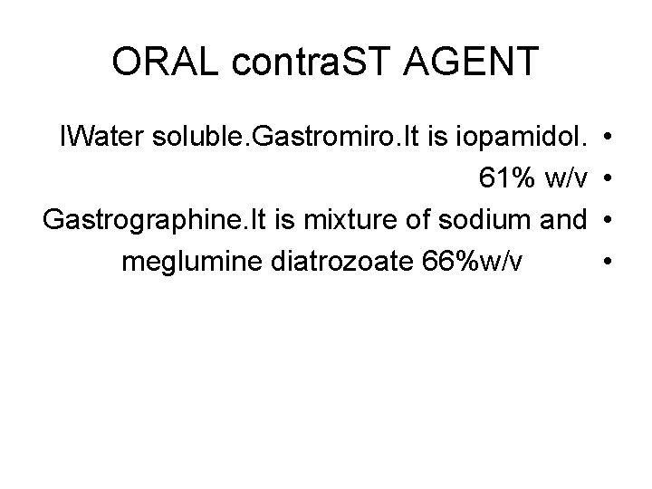 ORAL contra. ST AGENT IWater soluble. Gastromiro. It is iopamidol. 61% w/v Gastrographine. It