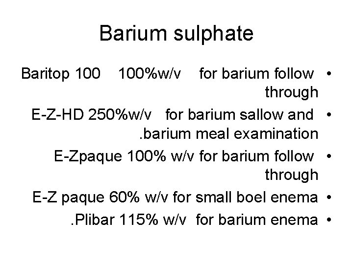 Barium sulphate Baritop 100%w/v for barium follow through E-Z-HD 250%w/v for barium sallow and.