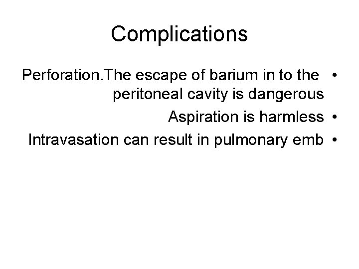 Complications Perforation. The escape of barium in to the • peritoneal cavity is dangerous