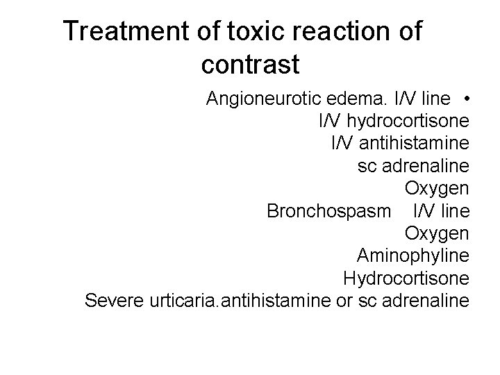 Treatment of toxic reaction of contrast Angioneurotic edema. I/V line • I/V hydrocortisone I/V