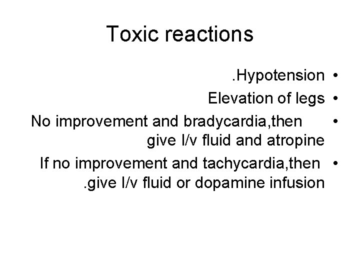 Toxic reactions. Hypotension Elevation of legs No improvement and bradycardia, then give I/v fluid