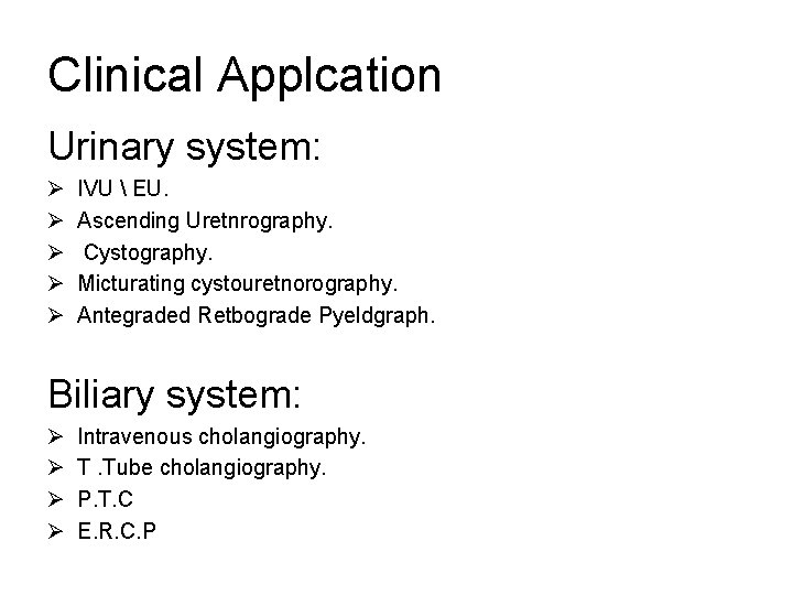 Clinical Applcation Urinary system: Ø Ø Ø IVU  EU. Ascending Uretnrography. Cystography. Micturating