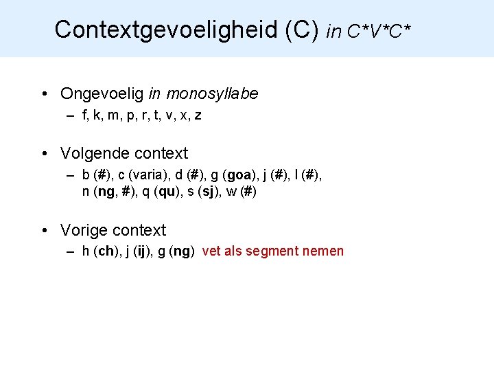 Contextgevoeligheid (C) in C*V*C* • Ongevoelig in monosyllabe – f, k, m, p, r,