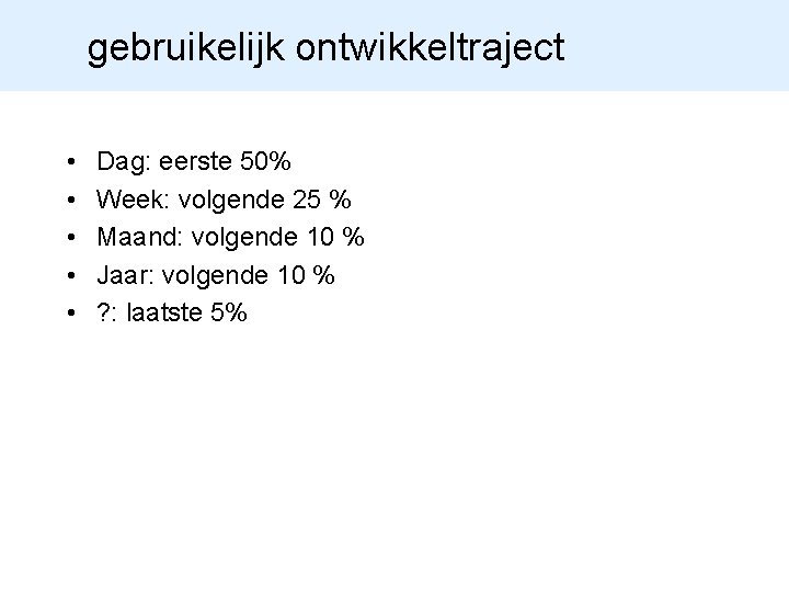 gebruikelijk ontwikkeltraject • • • Dag: eerste 50% Week: volgende 25 % Maand: volgende
