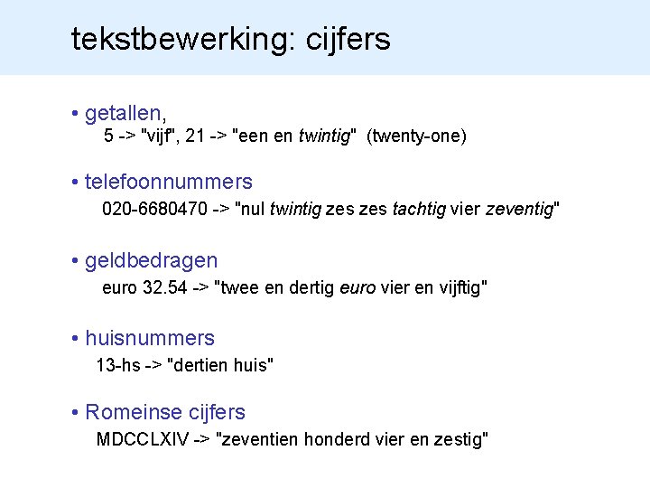 tekstbewerking: cijfers • getallen, 5 -> "vijf", 21 -> "een en twintig" (twenty-one) •