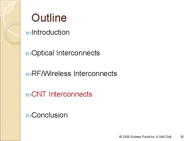 Outline Introduction Optical Interconnects RF/Wireless CNT Interconnects Conclusion © 2008 Sudeep Pasricha & Nikil