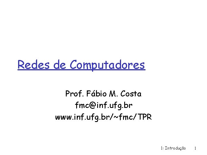 Redes de Computadores Prof. Fábio M. Costa fmc@inf. ufg. br www. inf. ufg. br/~fmc/TPR