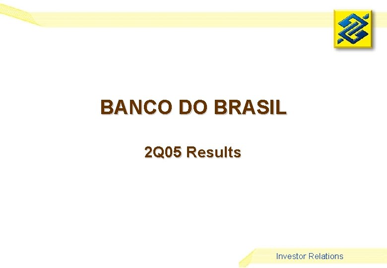 BANCO DO BRASIL 2 Q 05 Results Investor Relations 1 
