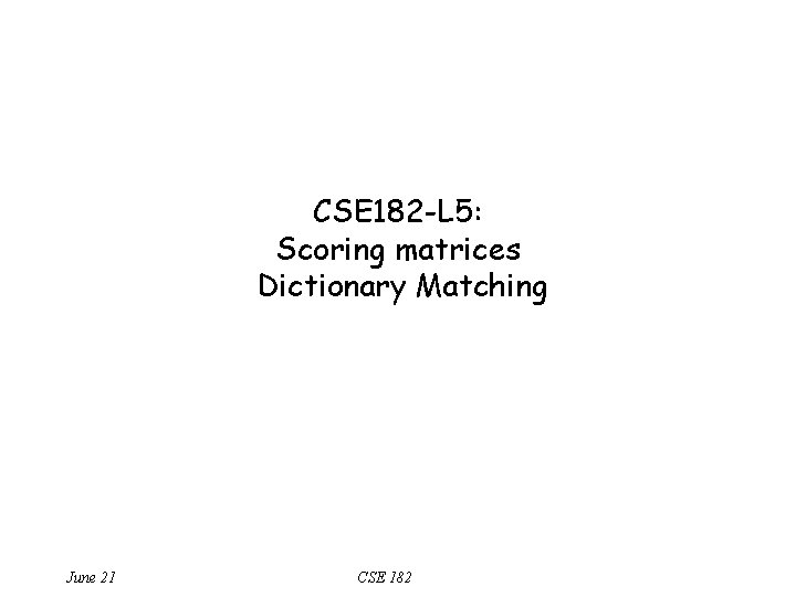 CSE 182 -L 5: Scoring matrices Dictionary Matching June 21 CSE 182 