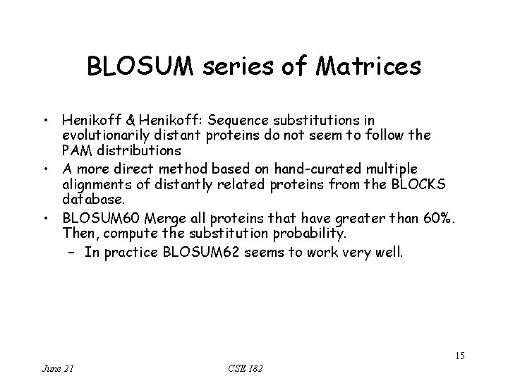 BLOSUM series of Matrices • Henikoff & Henikoff: Sequence substitutions in evolutionarily distant proteins