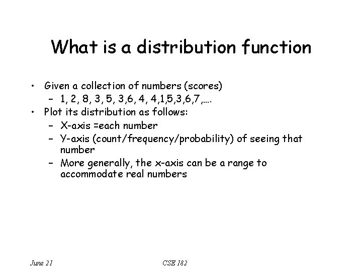 What is a distribution function • Given a collection of numbers (scores) – 1,