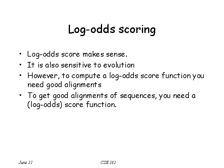 Log-odds scoring • Log-odds score makes sense. • It is also sensitive to evolution