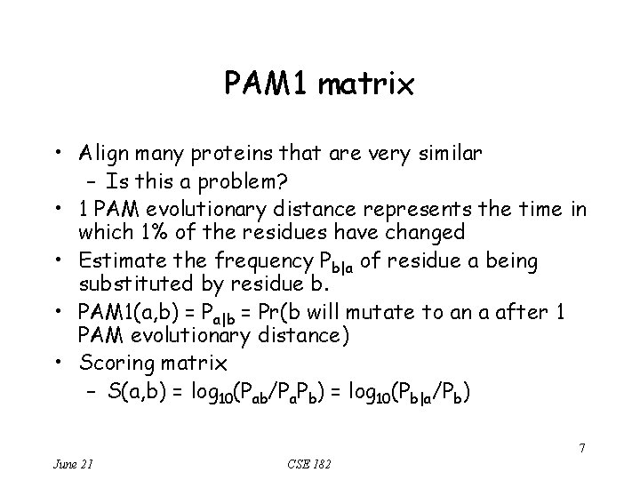 PAM 1 matrix • Align many proteins that are very similar – Is this
