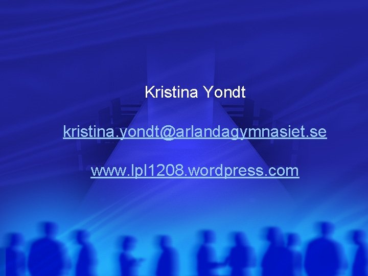 Kristina Yondt kristina. yondt@arlandagymnasiet. se www. lpl 1208. wordpress. com 