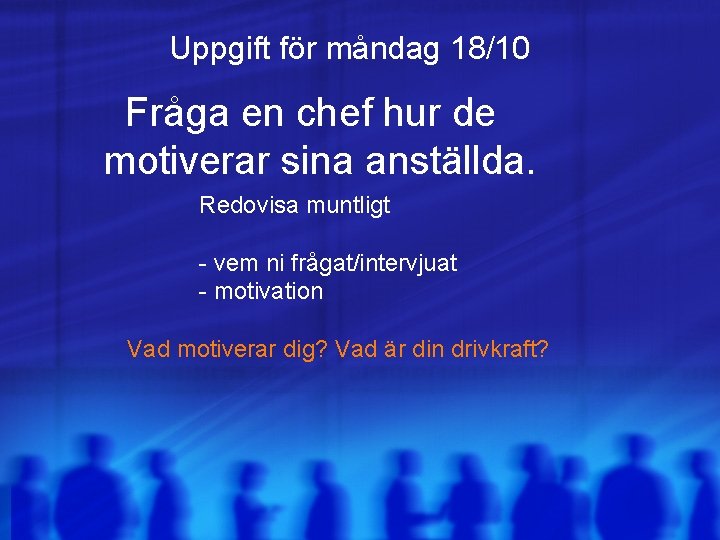 Uppgift för måndag 18/10 Fråga en chef hur de motiverar sina anställda. Redovisa muntligt