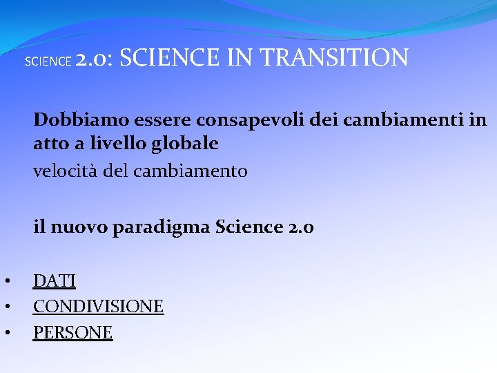 SCIENCE 2. 0: SCIENCE IN TRANSITION Dobbiamo essere consapevoli dei cambiamenti in atto a