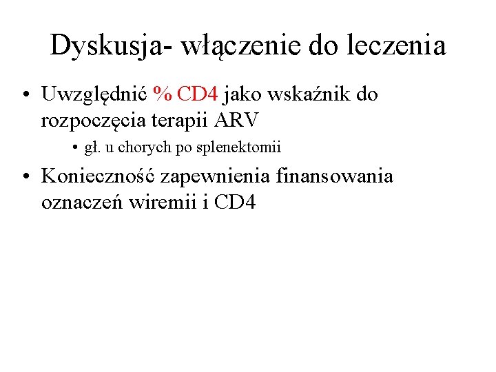 Dyskusja- włączenie do leczenia • Uwzględnić % CD 4 jako wskaźnik do rozpoczęcia terapii