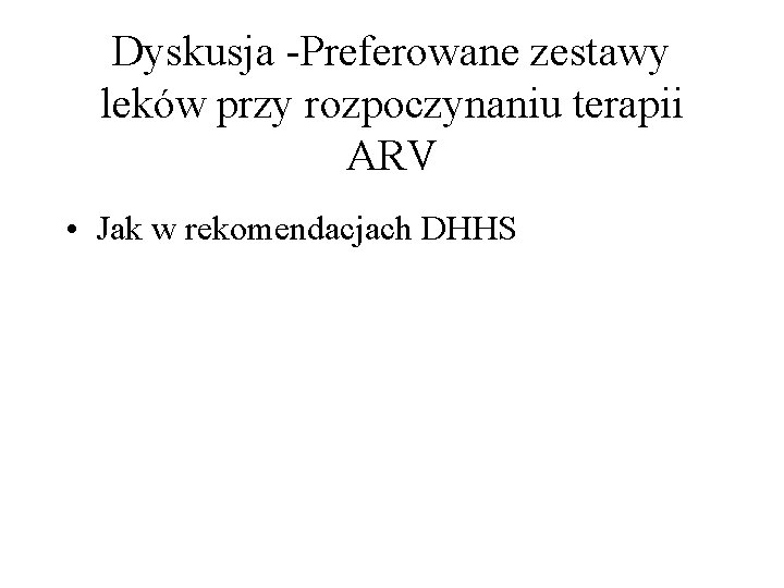 Dyskusja -Preferowane zestawy leków przy rozpoczynaniu terapii ARV • Jak w rekomendacjach DHHS 