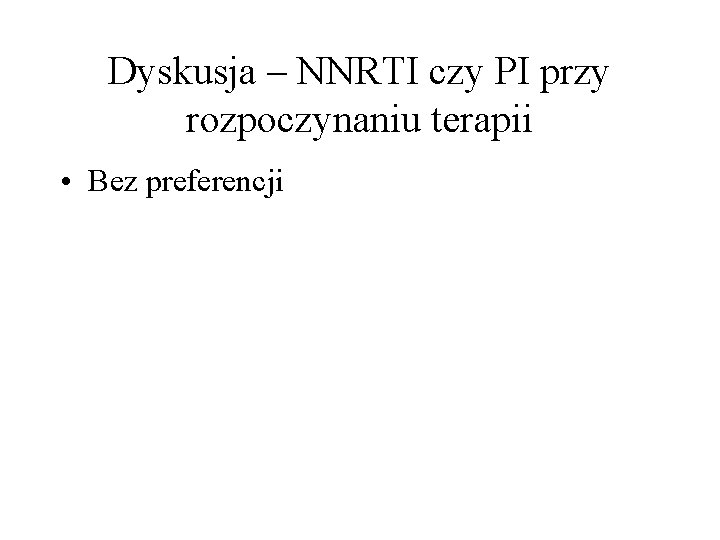 Dyskusja – NNRTI czy PI przy rozpoczynaniu terapii • Bez preferencji 